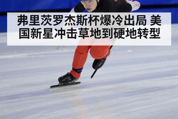弗里茨罗杰斯杯爆冷出局 美国新星冲击草地到硬地转型