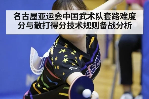 名古屋亚运会中国武术队套路难度分与散打得分技术规则备战分析