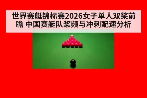 世界赛艇锦标赛2026女子单人双桨前瞻 中国赛艇队桨频与冲刺配速分析