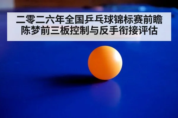 二零二六年全国乒乓球锦标赛前瞻 陈梦前三板控制与反手衔接评估